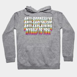 Anti-Oppressive, Anti-Capitalism, Anti-Explaining Myself To You Hoodie